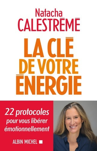 Livrenpoche : La clé de votre énergie : 22 protocoles pour vous libérer émotionnellement - Natacha Calestrémé - Livre