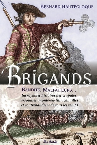 Livrenpoche : Brigands bandits malfaiteurs : Incroyables histoires des crapules arsouilles monte-en-l'air canailles et contrebandiers de tous les temps - Bernard Hautecloque - Livre
