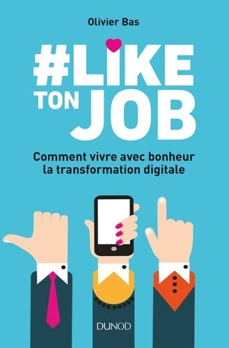 Livrenpoche : #like ton job - comment vivre avec bonheur la transformation digitale : Comment vivre avec bonheur la transformation digitale - Olivier Bas - Livre
