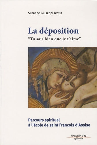 Livrenpoche : La déposition. TU sais bien que je t'aime. Parcours spirituel à l'école de saint François d'Assise - Suzanne Giuseppi Testut - Livre