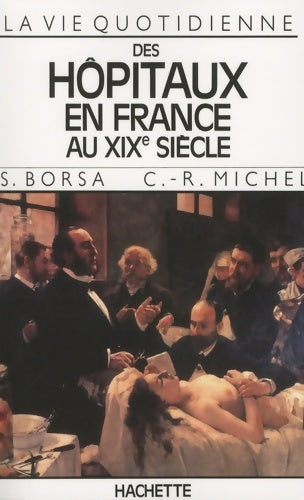 Livrenpoche : La vie quotidienne des hôpitaux en France au XIXe siècle - Serge Borsa - Livre