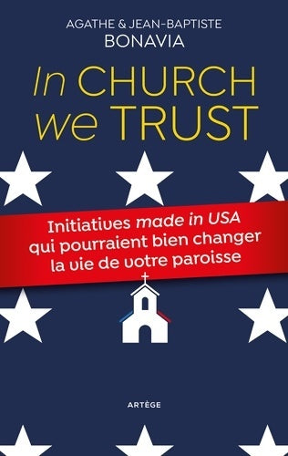 Livrenpoche : In church we trust : Initiatives made in usa qui pourraient bien changer la vie de votre paroisse - Jean-Baptiste Bonavia - Livre