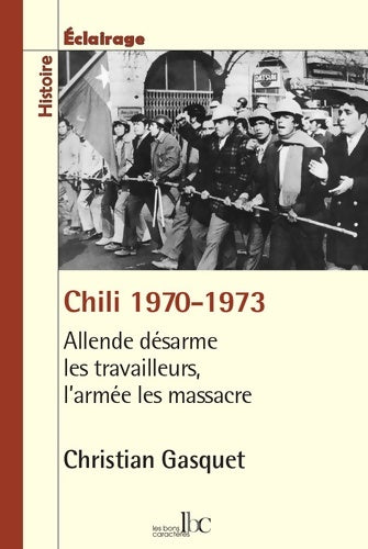 Livrenpoche : Chili 1970-1973 : Allende désarme les travailleurs l'armée les massacre - Christian Gasquet - Livre