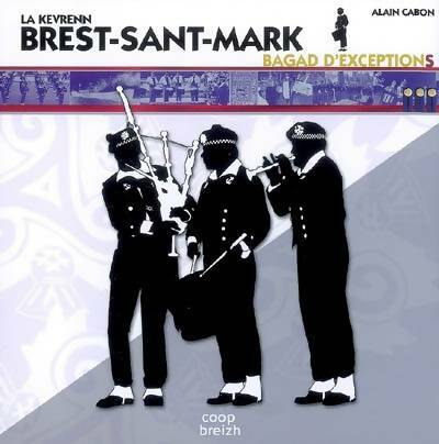 Livrenpoche : La Kevrenn Brest-Sant-Mark. Bagads d'exceptions - Alain Cabon - Livre