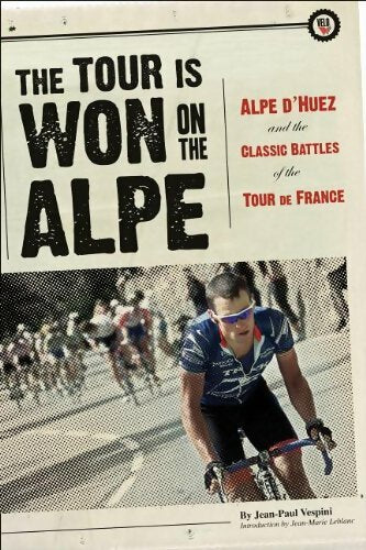 Livrenpoche : The tour is won on the Alpe. Alpe d'huez and the classic battles of the tour de France - Jean-Paul Vespini - Livre