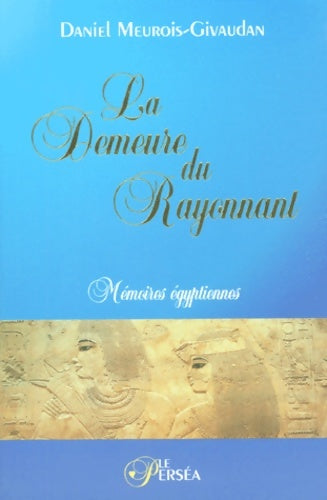 La demeure du rayonnant - mémoires égyptiennes - Daniel Meurois - Livre