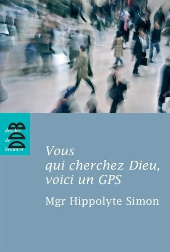 Livrenpoche : Vous qui cherchez Dieu, voici un GPS - Mgr Hippolyte Simon - Livre