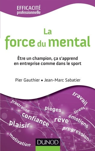 Livrenpoche : La force du mental - Être gagnant s'apprend dans l'entreprise comme dans le sport : Être gagnant s'apprend dans l'entreprise comme dans le sport - Pier Gauthier - Livre