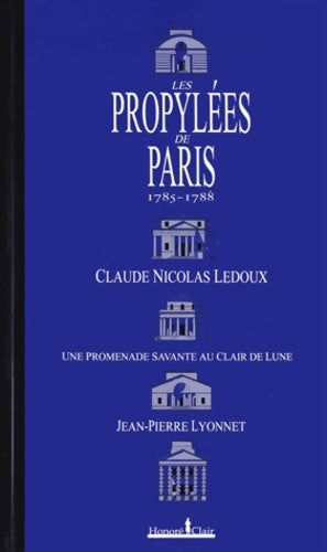 Livrenpoche : Les propylées de Paris 1785-1788 : Claude-nicolas ledoux une promenade savante au clair de lune - Jean-Pierre Lyonnet - Livre