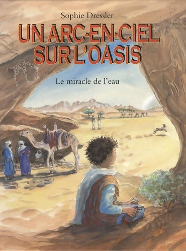 Un arc-en-ciel sur l'oasis : Le miracle de l'eau au pays des touaregs - Sophie Dressler - Livre