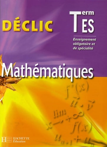 Livrenpoche : Déclic maths terminale es - enseignement obligatoire et de spécialité - livre de l'élève - ed. 2006 - M. Le Bras - Livre