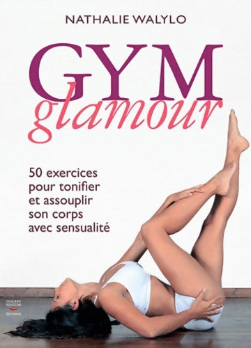 Livrenpoche : Gym glamour : 50 exercices pour tonifier et assouplir son corps avec sensualité - Nathalie Walylo - Livre