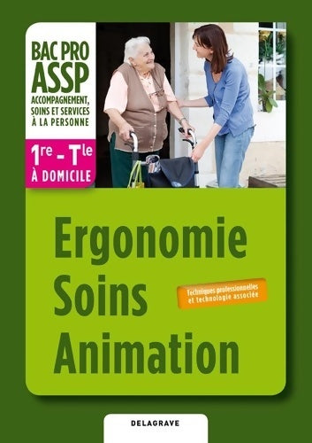 Livrenpoche : Ergonomie soins animation option à domicile 1re Terminale bac pro assp (2012) - pochette élève : Techniques professionnelles et technologie associée - Irène Mace - Livre