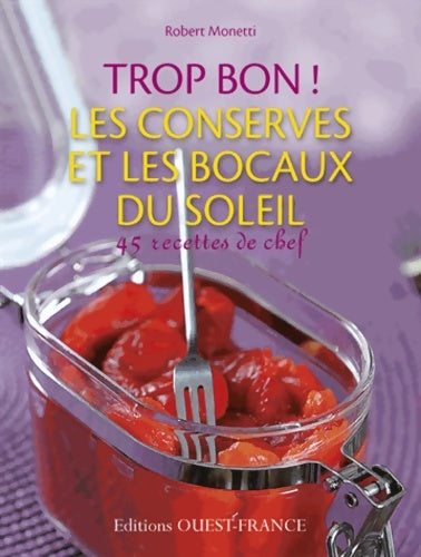 Livrenpoche : Trop bon ! Les conserves et les bocaux du soleil - Robert Monetti - Livre
