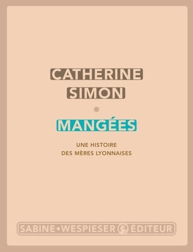Livrenpoche : Mangées. Une histoire des mères lyonnaises - Catherine Simon - Livre