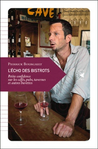 Livrenpoche : L'Écho des bistrots. Petite confidence sur les cafés pubs tavernes et autres buvettes - Pierrick Bourgault - Livre