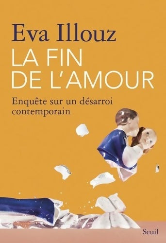 La fin de l'amour. Enquête sur un désarroi contemporain - Eva Illouz - Livre