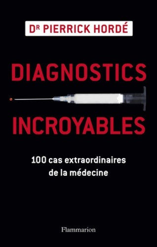 Livrenpoche : Diagnostics incroyables : 100 cas extraordinaires de la médecine - Pierrick Hordé - Livre