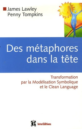 Des métaphores dans la tête - transformation par la modélisation symbolique et le clean language : Transformation par la modélisation symbolique et le clean language - James Lawley - Livre