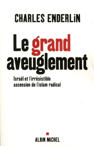 Livrenpoche : Le grand aveuglement : Israël et l'irrésistible ascension de l'islam radical - Charles Enderlin - Livre