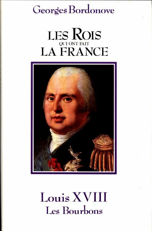 Livrenpoche : Les rois qui ont fait la France. Louis XVIII. Les Bourbons - Georges Bordonove - Livre