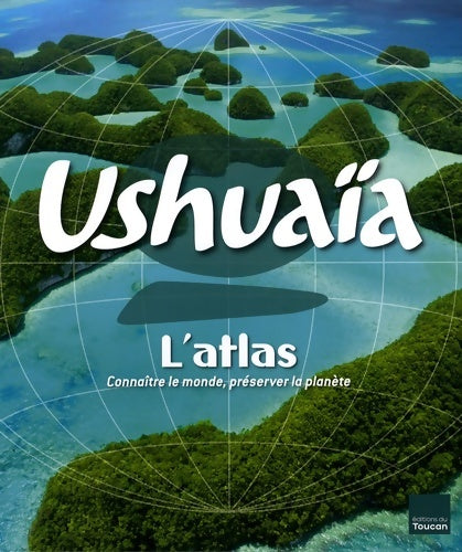 Atlas ushuaïa - connaître le monde préserver la planète - Nassera Zaïd - Livre