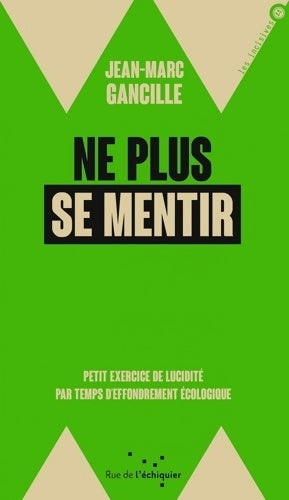 Livrenpoche : Ne plus se mentir. Petit exercice de lucidité par temps d'effondrement écologique - Jean-Marc Gancille - Livre