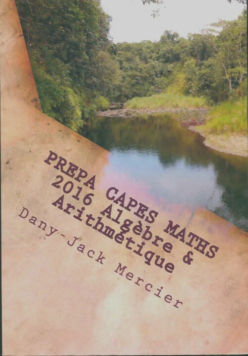 Livrenpoche : Prepa CAPES maths 2016 algèbre & arithmétique - Dany-Jack Mercier - Livre
