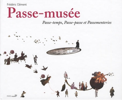 Livrenpoche : Passe-musée : Passe-temps passe-passe et passementeries - Frédéric Clément - Livre