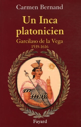 Livrenpoche : Un inca platonicien : Garcilaso de la vega 1539-1616 - Carmen Bernand - Livre