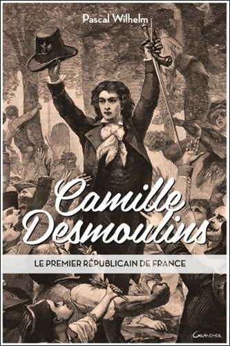 Livrenpoche : Camille Desmoulins : Le premier républicain de France - Jacques Janssens - Livre