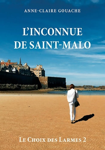 Livrenpoche : Le choix des larmes Tome II : L'inconnue de Saint-Malo - Anne-Claire Gouache - Livre