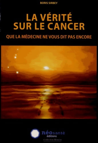 Livrenpoche : Vérité sur le cancer (la) : Que la médecine ne vous dit pas encore - Boris Sirbey - Livre