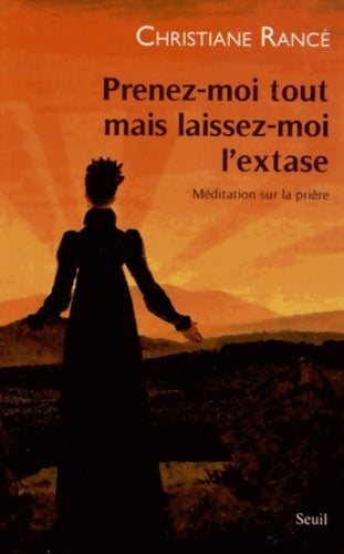 Livrenpoche : Prenez-moi tout mais laissez-moi l'extase. Méditation sur la prière - Christiane Rancé - Livre