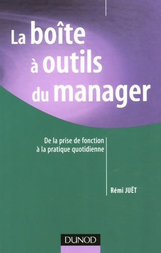 Livrenpoche : La boîte à outils du manager - de la prise de fonction à la pratique quotidienne : De la prise de fonction à la pratique quotidienne - Rémi Juët - Livre