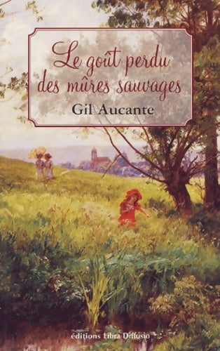 Livrenpoche : Le goût perdu des mûres sauvages - Gil Aucante - Livre