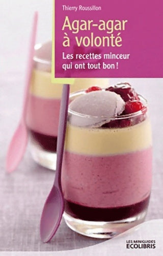 Livrenpoche : Agar-agar à volonté. Les recettes minceur qui ont tout bon ! - Thierry Roussillon - Livre