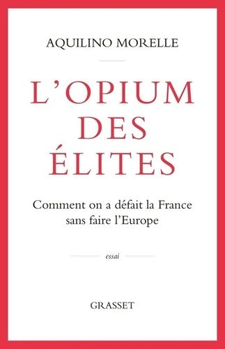 Livrenpoche : L'opium des élites : Comment on a défait la France sans faire l'Europe - Aquilino Morelle - Livre