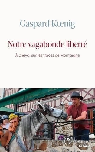 Livrenpoche : Notre vagabonde liberté : À cheval sur les traces de montaigne - Gaspard Koenig - Livre