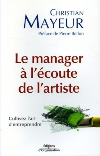 Livrenpoche : Le manager à l'écoute de l'artiste : Cultivez l'art d'entreprendre - Christian Mayeur - Livre