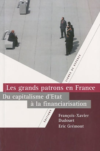 Livrenpoche : Les grands patrons en France. Du capitalisme d'Etat à la financiarisation - François-xavier Dudouet - Livre