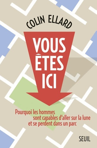 Livrenpoche : Vous êtes ici. Pourquoi les hommes sont capables d'aller sur la lune et se perdent dans un parc - Colin Ellard - Livre