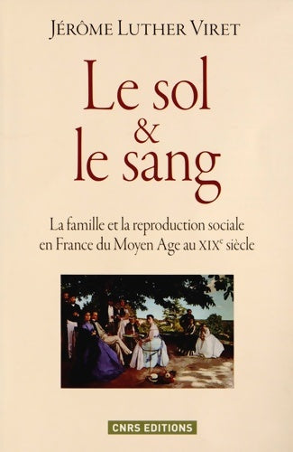Livrenpoche : Le sol & le sang. La famille et la reproduction sociale en France du moyen age au XIXe siècle - Jérôme Luther Viret - Livre