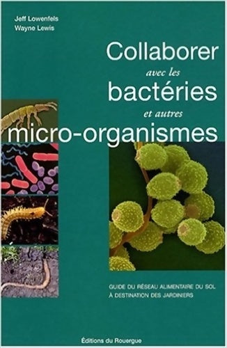 Livrenpoche : Collaborer avec les bactéries et autres micro-organismes : Guide du réseau alimentaire du sol à destination des jardiniers - Jeff Lowenfels - Livre