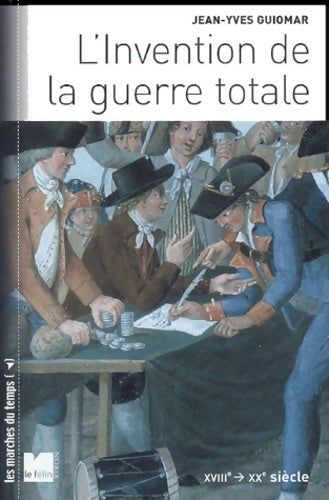 Livrenpoche : L'invention de la guerre totale : Xviiie-xxe siècle - Jean-Yves Guiomar - Livre