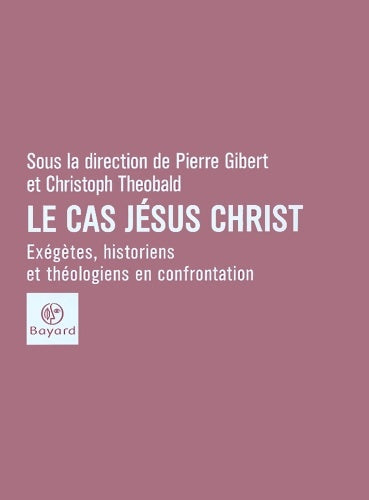 Livrenpoche : Le cas Jésus-Christ : Exégètes historiens et théologiens en confrontation - Pierre Gibert - Livre