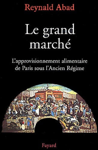Livrenpoche : Le grand marché : L'approvisionnement alimentaire de Paris sous l'ancien régime - Reynald Abad - Livre