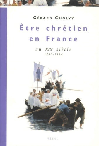Livrenpoche : être chrétien en France au XIXe siècle : 1790-1914 - Gérard Cholvy - Livre
