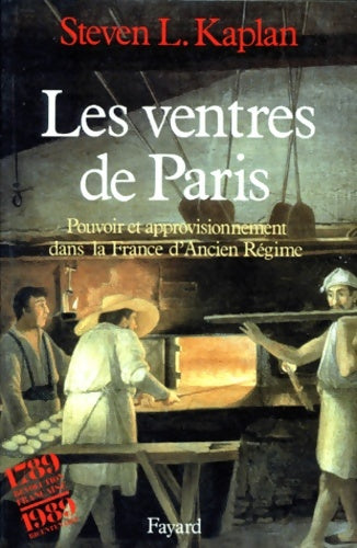 Livrenpoche : Les ventres de paris. Pouvoir et approvisionnement dans la France d'ancien régime - L. Kaplan Steven - Livre