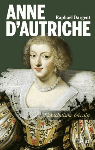 Livrenpoche : Anne d'autriche - l absolutisme précaire - Raphaël Dargent - Livre
